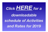Click HERE for a 
downloadable
schedule of Activities
and Rates for 2019
